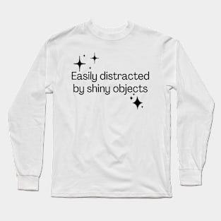 Easily distracted by shiny objects Long Sleeve T-Shirt